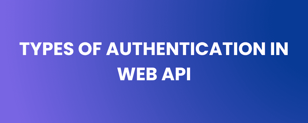 Types of Authentication in Web API